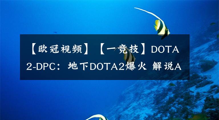【欧冠视频】【一竞技】DOTA2-DPC：地下DOTA2爆火 解说AA反驳杰出哥视频