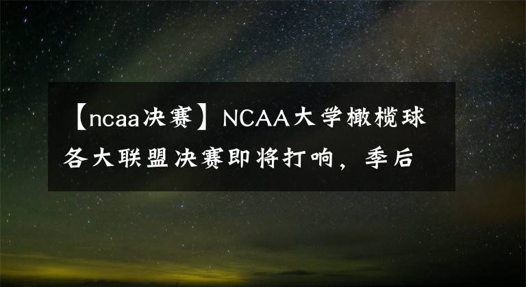 【ncaa决赛】NCAA大学橄榄球各大联盟决赛即将打响，季后赛竞争队伍、选秀潜力股前景一览！