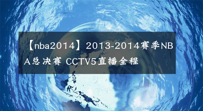 【nba2014】2013-2014赛季NBA总决赛 CCTV5直播全程