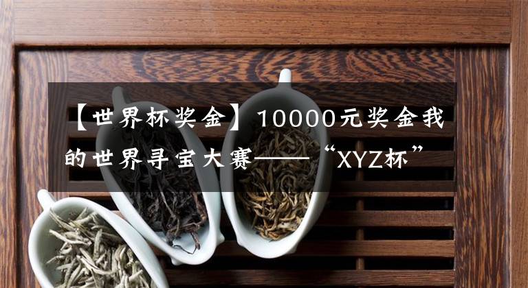 【世界杯奖金】10000元奖金我的世界寻宝大赛——“XYZ杯”赛事总则