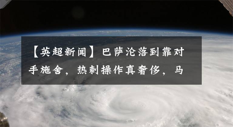 【英超新闻】巴萨沦落到靠对手施舍，热刺操作真奢侈，马内超越这三人