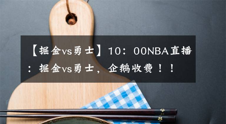 【掘金vs勇士】10：00NBA直播：掘金vs勇士，企鹅收费！！！