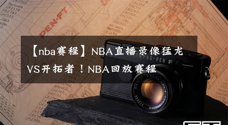 【nba赛程】NBA直播录像猛龙VS开拓者！NBA回放赛程