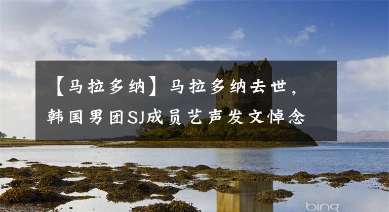 【马拉多纳】马拉多纳去世，韩国男团SJ成员艺声发文悼念：足球英雄安息