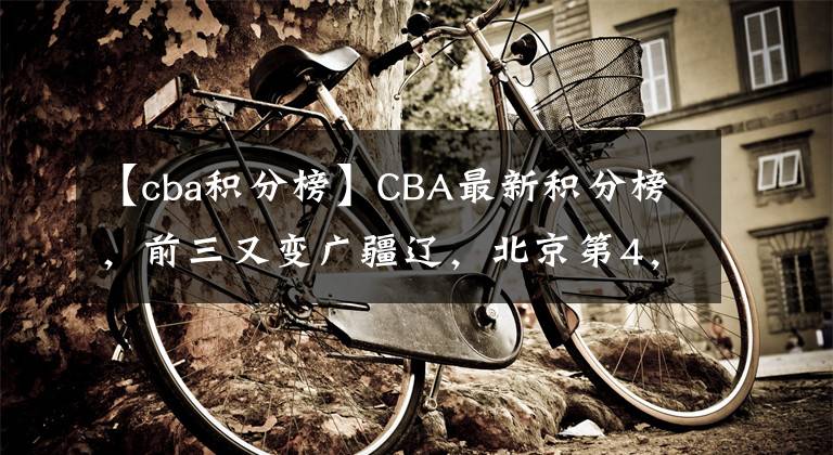 【cba积分榜】CBA最新积分榜，前三又变广疆辽，北京第4，山东北控紧随其后
