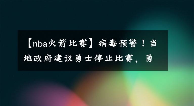 【nba火箭比赛】病毒预警！当地政府建议勇士停止比赛，勇士：谢谢建议，比赛继续