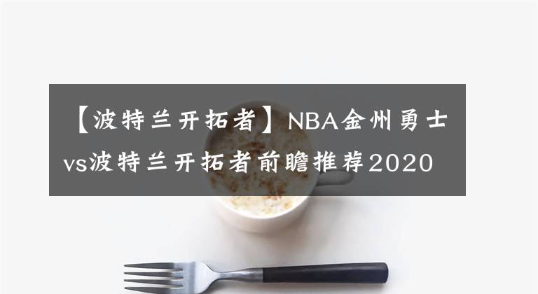 【波特兰开拓者】NBA金州勇士vs波特兰开拓者前瞻推荐2020-01-04