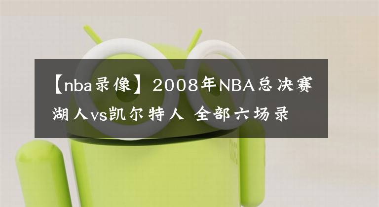 【nba录像】2008年NBA总决赛 湖人vs凯尔特人 全部六场录像回放