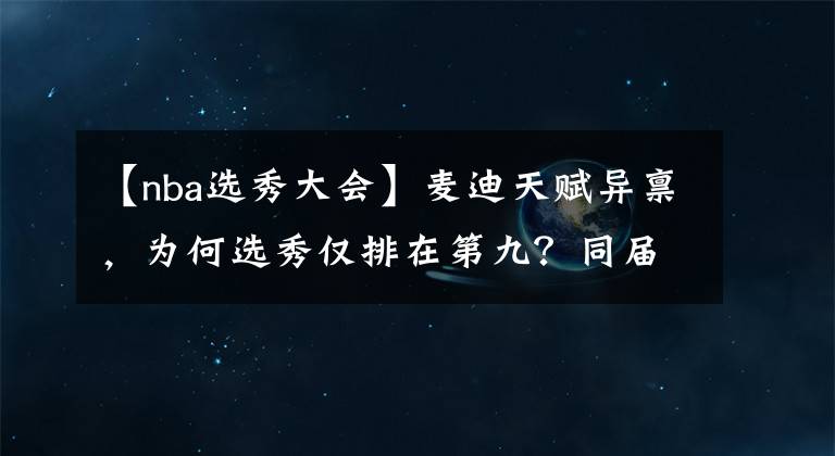 【nba选秀大会】麦迪天赋异禀，为何选秀仅排在第九？同届前三顺位成就如何？