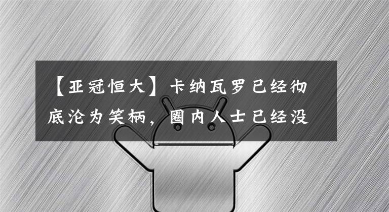 【亚冠恒大】卡纳瓦罗已经彻底沦为笑柄，圈内人士已经没人瞧得起他了