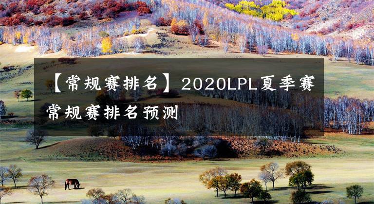 【常规赛排名】2020LPL夏季赛常规赛排名预测