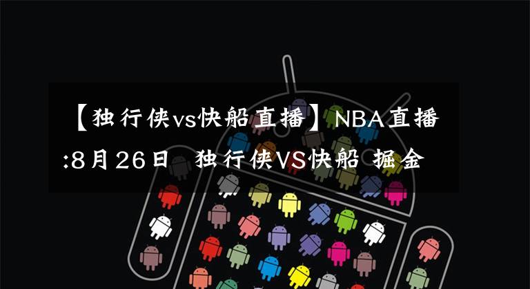 【独行侠vs快船直播】NBA直播:8月26日  独行侠VS快船 掘金VS爵士