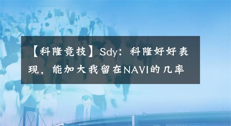 【科隆竞技】Sdy：科隆好好表现，能加大我留在NAVI的几率【CSGO】