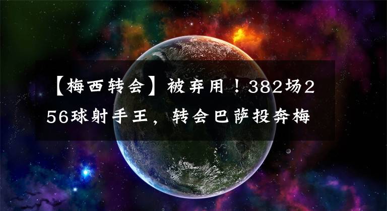 【梅西转会】被弃用！382场256球射手王，转会巴萨投奔梅西？阿圭罗8字回应