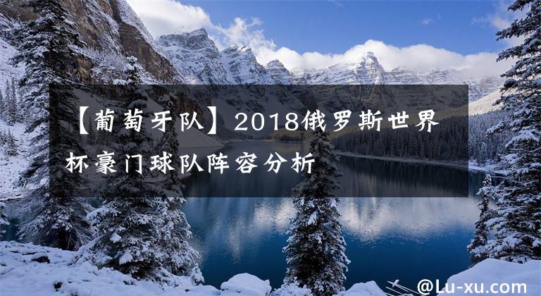 【葡萄牙队】2018俄罗斯世界杯豪门球队阵容分析