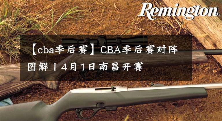 【cba季后赛】CBA季后赛对阵图解丨4月1日南昌开赛