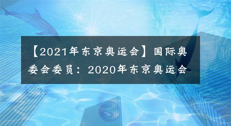 【2021年东京奥运会】国际奥委会委员：2020年东京奥运会将推迟至2021年