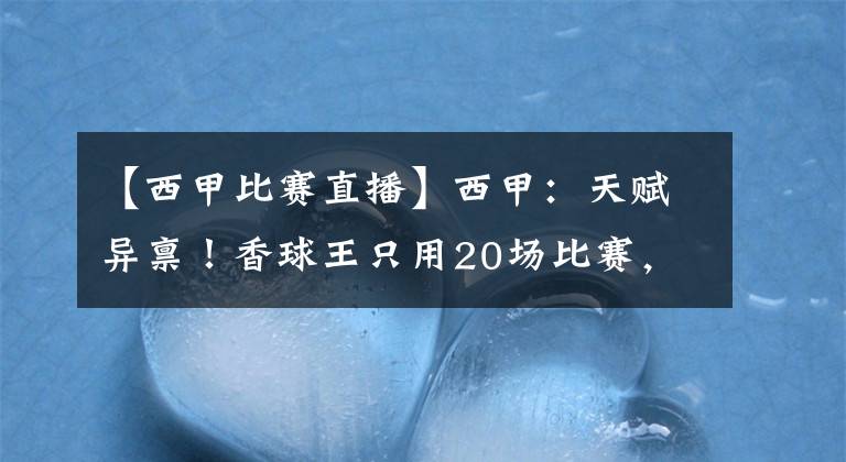 【西甲比赛直播】西甲：天赋异禀！香球王只用20场比赛，超本泽马成联赛助攻王