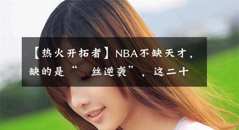 【热火开拓者】NBA不缺天才，缺的是“屌丝逆袭”，这二十个“屌丝”你都知道吗？