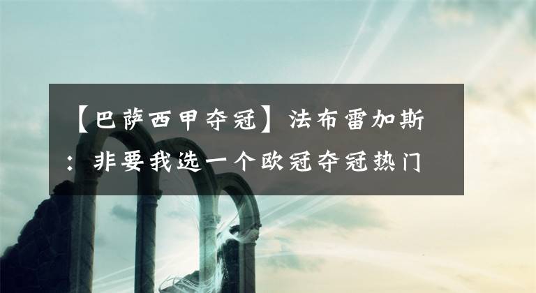 【巴萨西甲夺冠】法布雷加斯：非要我选一个欧冠夺冠热门的话，我选巴萨