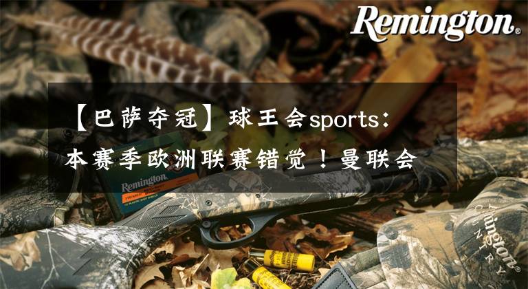 【巴萨夺冠】球王会sports：本赛季欧洲联赛错觉！曼联会夺冠？拜仁替补差？巴萨没梅西很强？