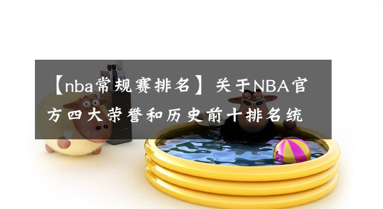 【nba常规赛排名】关于NBA官方四大荣誉和历史前十排名统计标准分享(完整精制版)