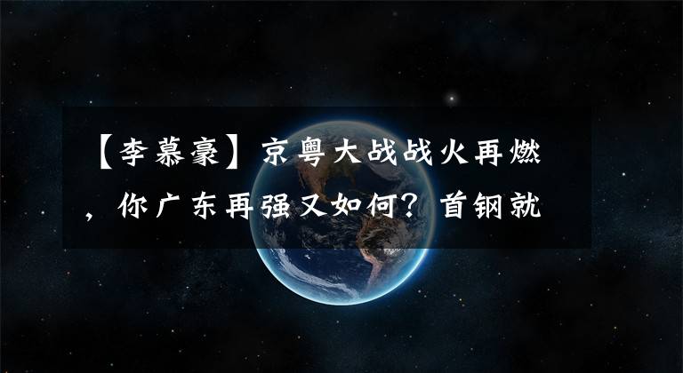 【李慕豪】京粤大战战火再燃，你广东再强又如何？首钢就是要创造奇迹！