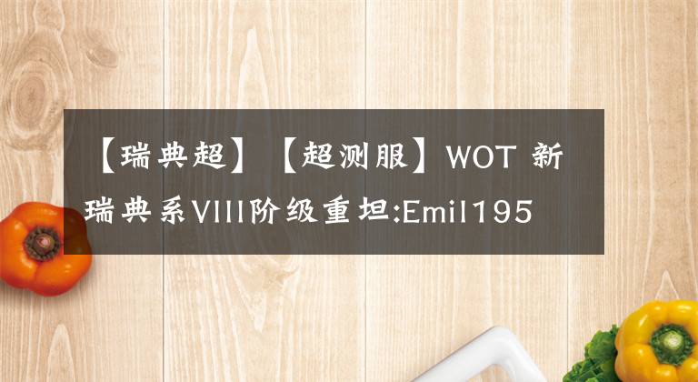 【瑞典超】【超测服】WOT 新瑞典系Vlll阶级重坦:Emil1951加入测试！