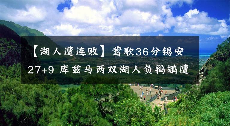 【湖人遭连败】莺歌36分锡安27+9 库兹马两双湖人负鹈鹕遭3连败