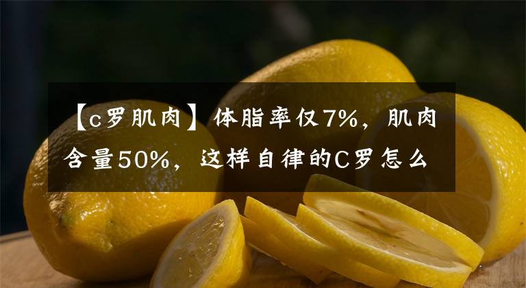 【c罗肌肉】体脂率仅7%，肌肉含量50%，这样自律的C罗怎么可能不成功