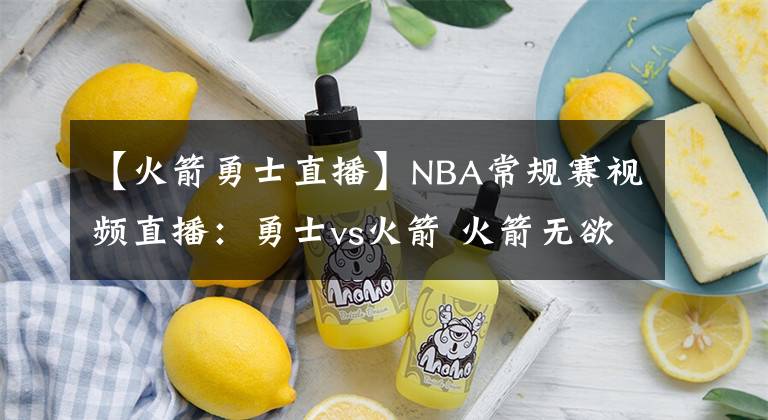 【火箭勇士直播】NBA常规赛视频直播：勇士vs火箭 火箭无欲无求，库里继续带队反弹！