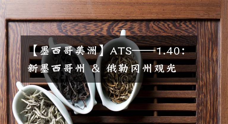 【墨西哥美洲】ATS——1.40：新墨西哥州 ＆ 俄勒冈州观光点