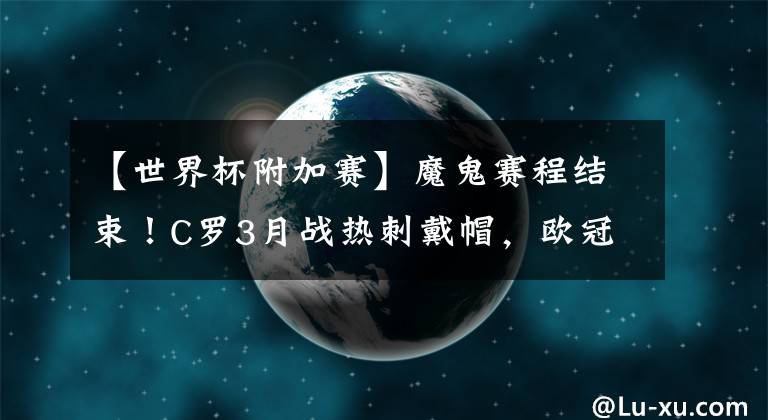 【世界杯附加赛】魔鬼赛程结束！C罗3月战热刺戴帽，欧冠出局，附加赛连胜进世界杯