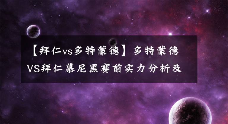 【拜仁vs多特蒙德】多特蒙德VS拜仁慕尼黑赛前实力分析及胜负预测推荐