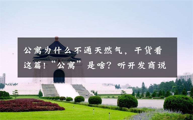 公寓为什么不通天然气，干货看这篇!“公寓”是啥？听开发商说，更要学会自己去查