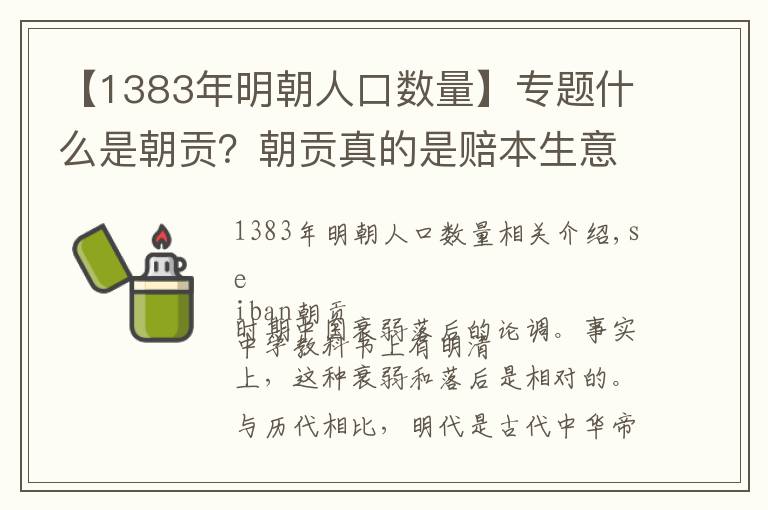 【1383年明朝人口数量】专题什么是朝贡？朝贡真的是赔本生意吗？这得看什么时期，明初就很好