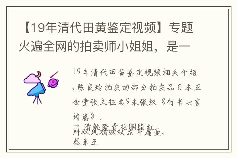 【19年清代田黄鉴定视频】专题火遍全网的拍卖师小姐姐，是一位爱读苏东坡的资深瓷器专家