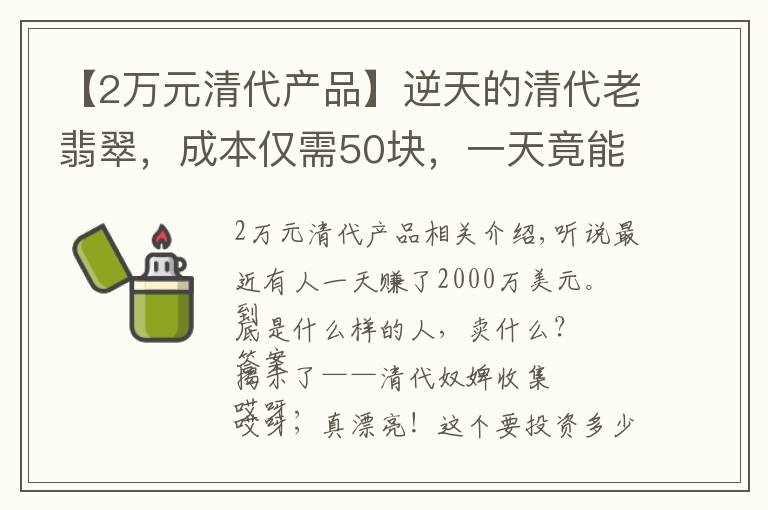 【2万元清代产品】逆天的清代老翡翠，成本仅需50块，一天竟能卖千万？