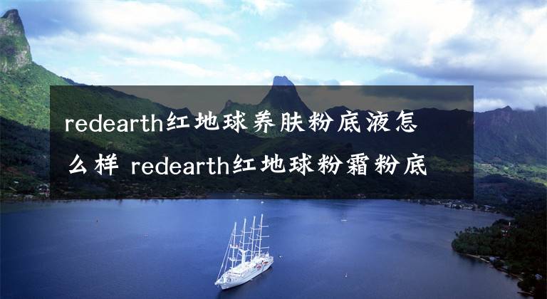 redearth红地球养肤粉底液怎么样 redearth红地球粉霜粉底液测评