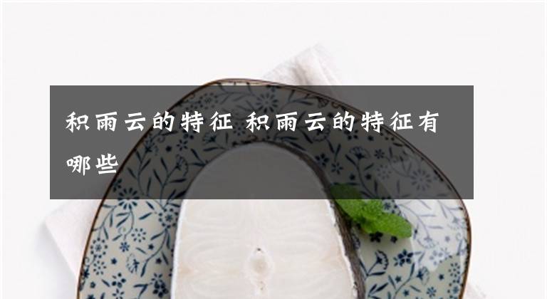 积雨云的特征 积雨云的特征有哪些文章配图