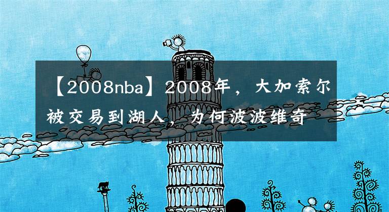 【2008nba】2008年，大加索尔被交易到湖人，为何波波维奇会大发雷霆？