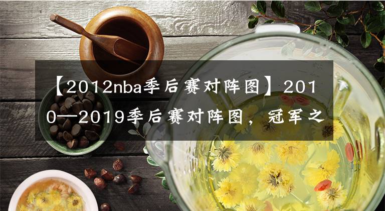 【2012nba季后赛对阵图】2010—2019季后赛对阵图，冠军之路，王朝更替