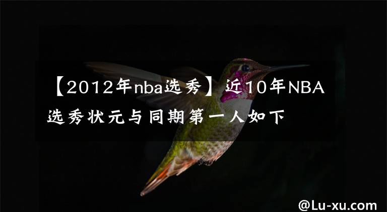 【2012年nba选秀】近10年NBA选秀状元与同期第一人如下