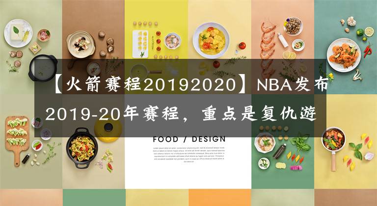 【火箭赛程20192020】NBA发布2019-20年赛程，重点是复仇游戏，新老东家的对抗剧情