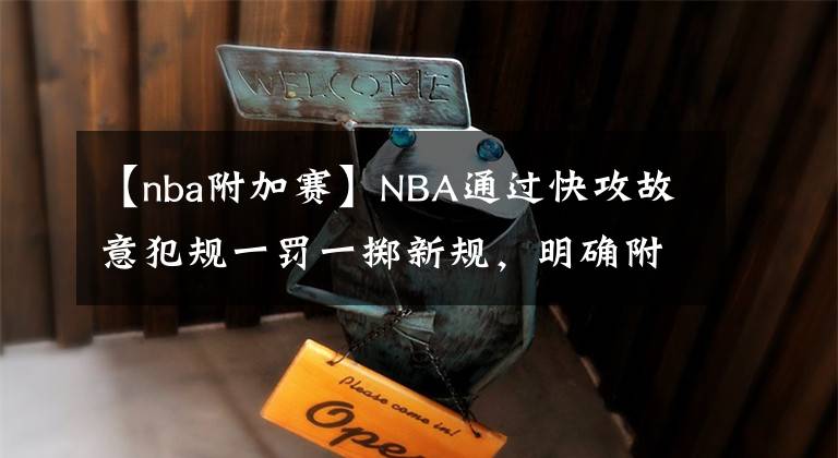 【nba附加赛】NBA通过快攻故意犯规一罚一掷新规，明确附加赛将长期存在