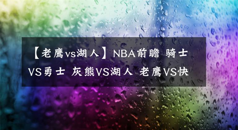 【老鹰vs湖人】NBA前瞻 骑士VS勇士 灰熊VS湖人 老鹰VS快船 鹈鹕VS猛龙