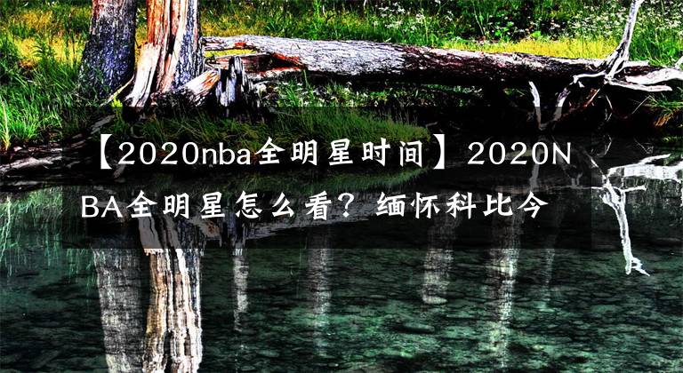 【2020nba全明星时间】2020NBA全明星怎么看？缅怀科比今年赛制有何改变？当贝F1大屏看