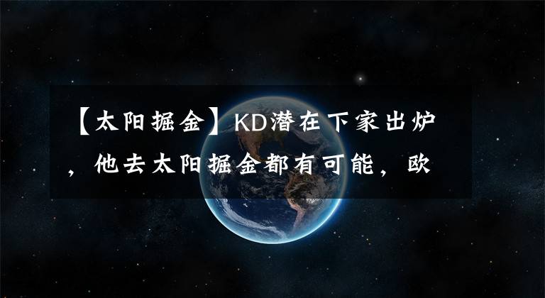 【太阳掘金】KD潜在下家出炉，他去太阳掘金都有可能，欧文去湖人也迎来转机