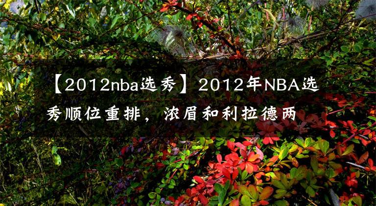 【2012nba选秀】2012年NBA选秀顺位重排，浓眉和利拉德两人，谁能成为状元？