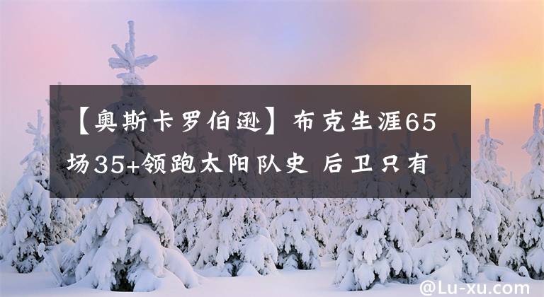 【奥斯卡罗伯逊】布克生涯65场35+领跑太阳队史 后卫只有乔丹、大O更年轻时做到过